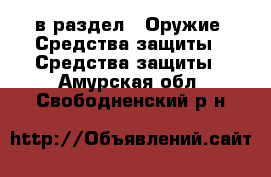  в раздел : Оружие. Средства защиты » Средства защиты . Амурская обл.,Свободненский р-н